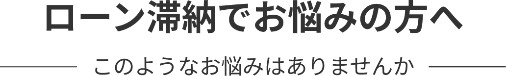 ローン滞納でお悩みの方へ